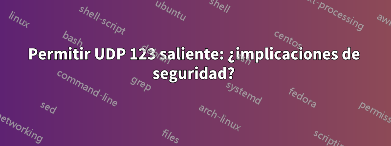 Permitir UDP 123 saliente: ¿implicaciones de seguridad?