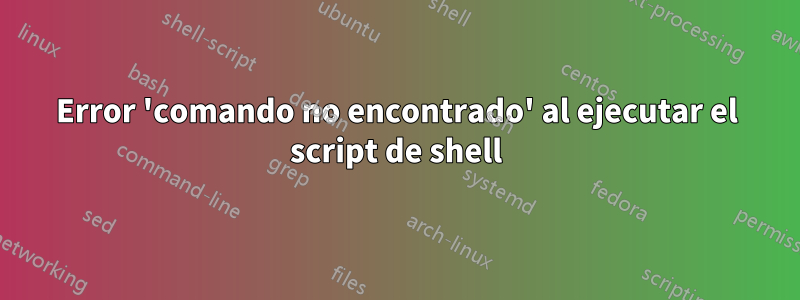 Error 'comando no encontrado' al ejecutar el script de shell