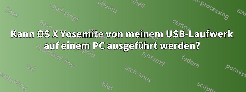 Kann OS X Yosemite von meinem USB-Laufwerk auf einem PC ausgeführt werden?