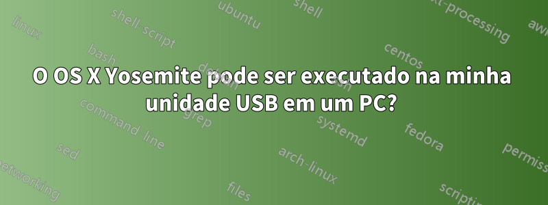 O OS X Yosemite pode ser executado na minha unidade USB em um PC?