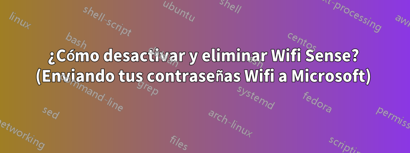 ¿Cómo desactivar y eliminar Wifi Sense? (Enviando tus contraseñas Wifi a Microsoft)