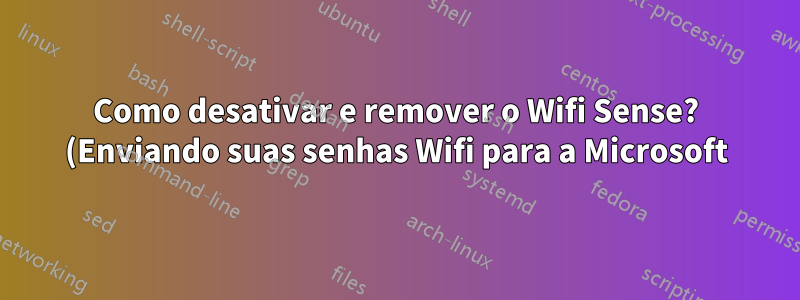 Como desativar e remover o Wifi Sense? (Enviando suas senhas Wifi para a Microsoft)