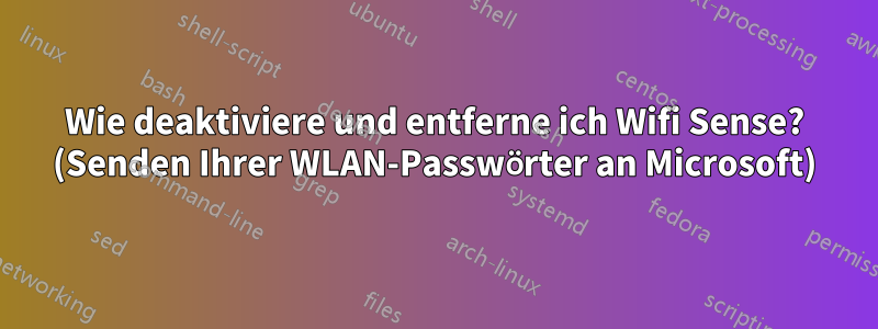 Wie deaktiviere und entferne ich Wifi Sense? (Senden Ihrer WLAN-Passwörter an Microsoft)