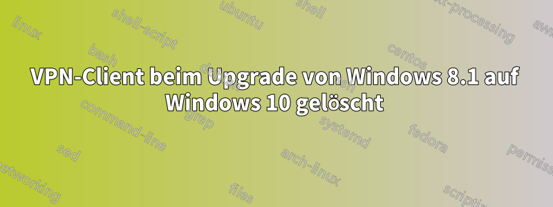 VPN-Client beim Upgrade von Windows 8.1 auf Windows 10 gelöscht