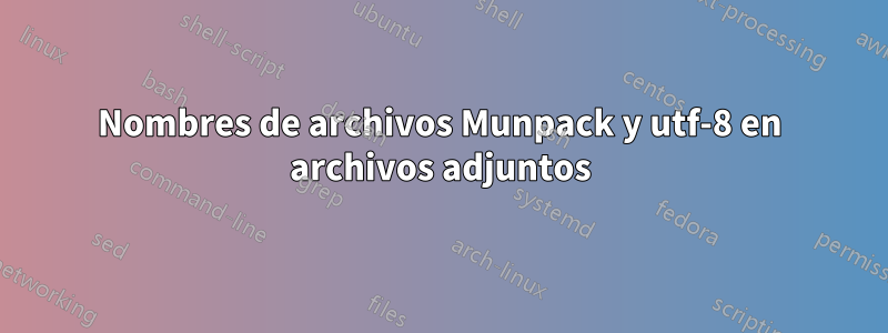 Nombres de archivos Munpack y utf-8 en archivos adjuntos