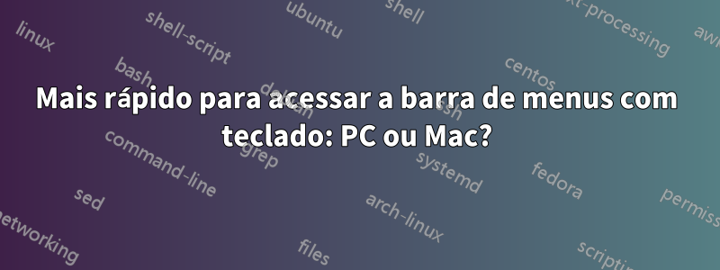 Mais rápido para acessar a barra de menus com teclado: PC ou Mac?