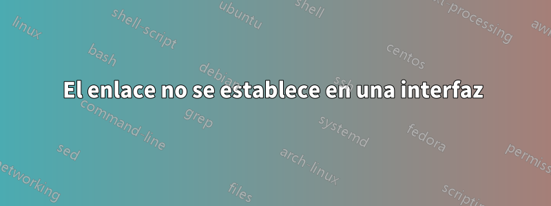 El enlace no se establece en una interfaz