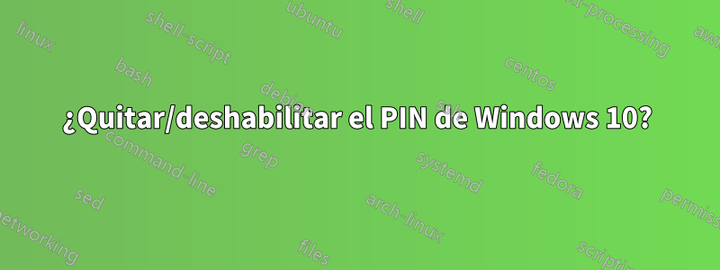 ¿Quitar/deshabilitar el PIN de Windows 10?