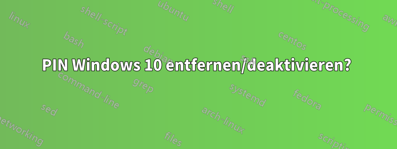 PIN Windows 10 entfernen/deaktivieren?