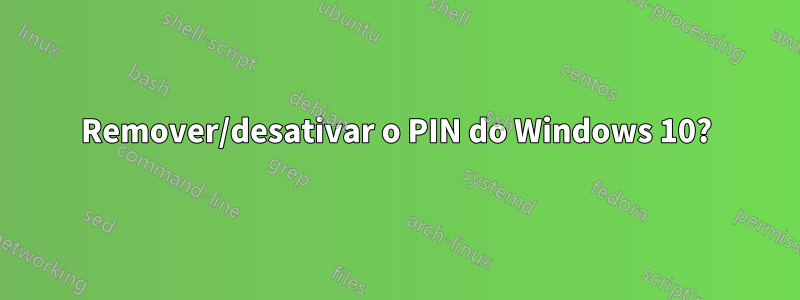 Remover/desativar o PIN do Windows 10?