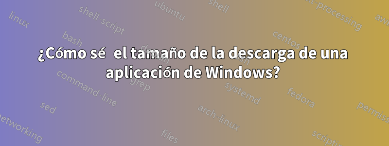 ¿Cómo sé el tamaño de la descarga de una aplicación de Windows?