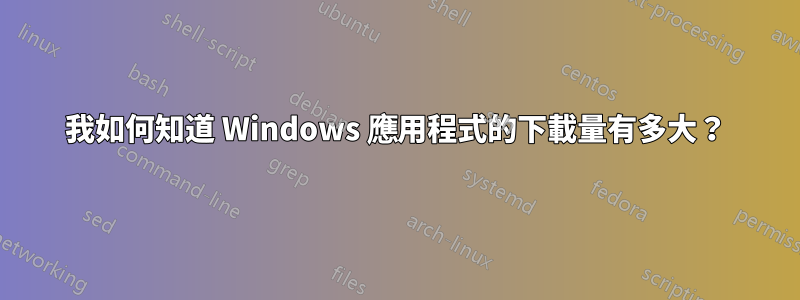 我如何知道 Windows 應用程式的下載量有多大？