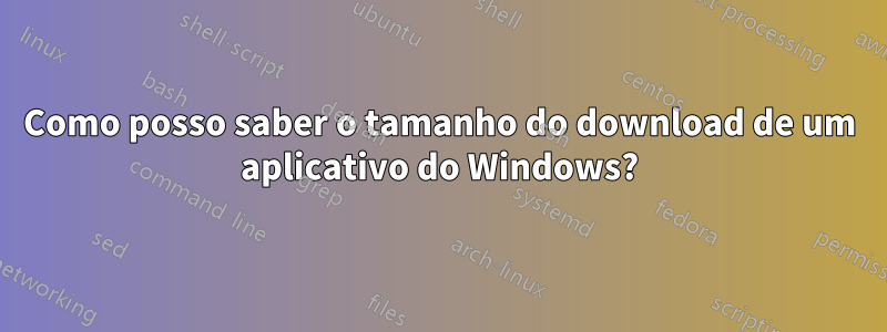 Como posso saber o tamanho do download de um aplicativo do Windows?