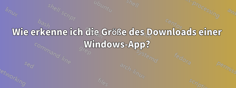 Wie erkenne ich die Größe des Downloads einer Windows-App?