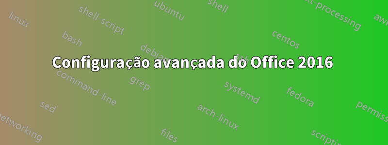 Configuração avançada do Office 2016