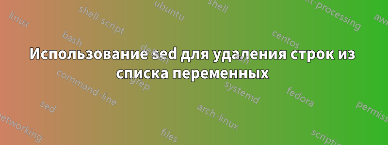 Использование sed для удаления строк из списка переменных