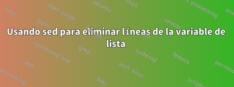 Usando sed para eliminar líneas de la variable de lista