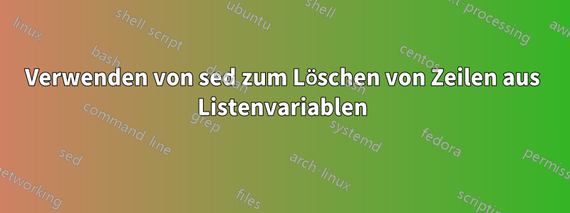 Verwenden von sed zum Löschen von Zeilen aus Listenvariablen