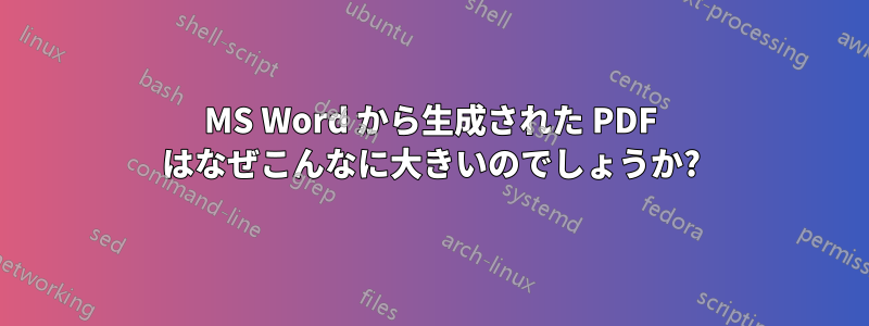 MS Word から生成された PDF はなぜこんなに大きいのでしょうか?