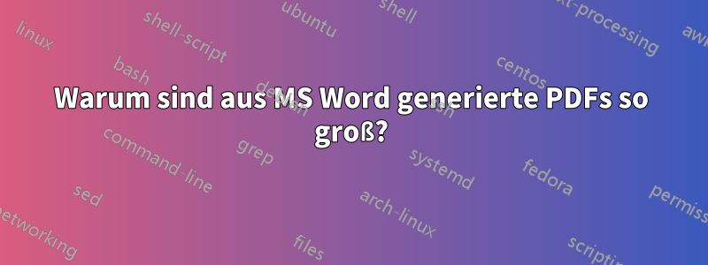 Warum sind aus MS Word generierte PDFs so groß?