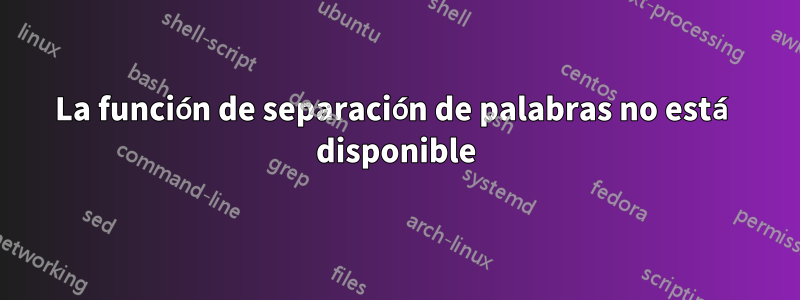 La función de separación de palabras no está disponible