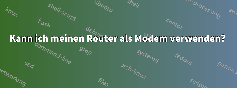 Kann ich meinen Router als Modem verwenden?