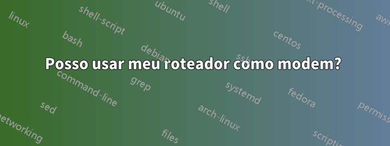 Posso usar meu roteador como modem?