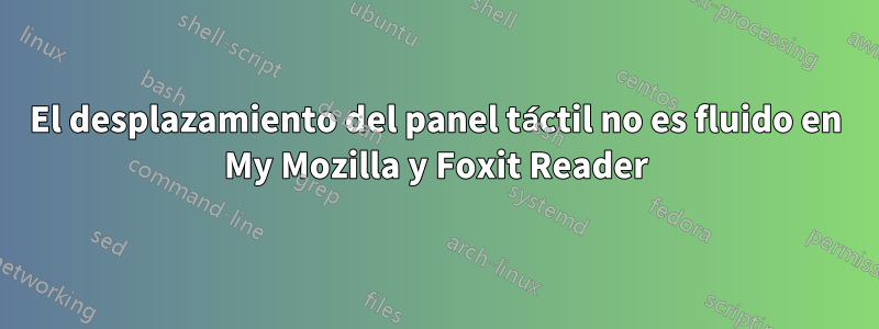 El desplazamiento del panel táctil no es fluido en My Mozilla y Foxit Reader