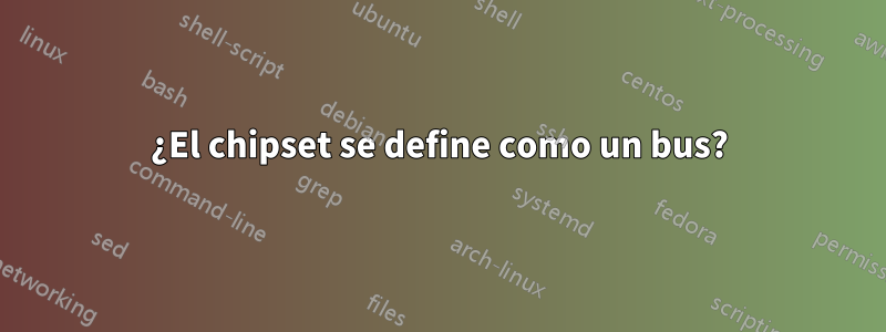 ¿El chipset se define como un bus?