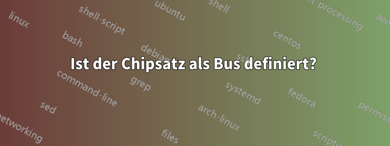 Ist der Chipsatz als Bus definiert?