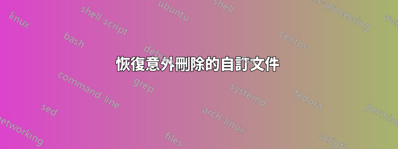 恢復意外刪除的自訂文件