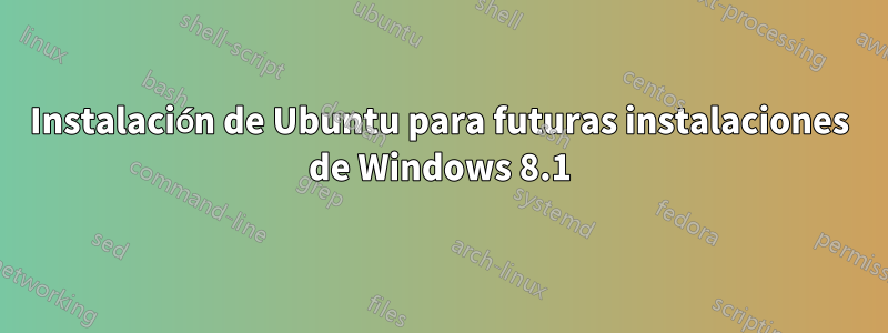 Instalación de Ubuntu para futuras instalaciones de Windows 8.1