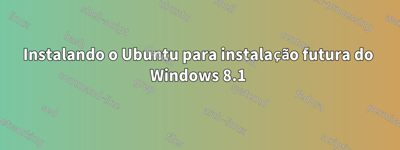 Instalando o Ubuntu para instalação futura do Windows 8.1