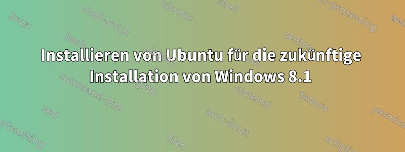 Installieren von Ubuntu für die zukünftige Installation von Windows 8.1