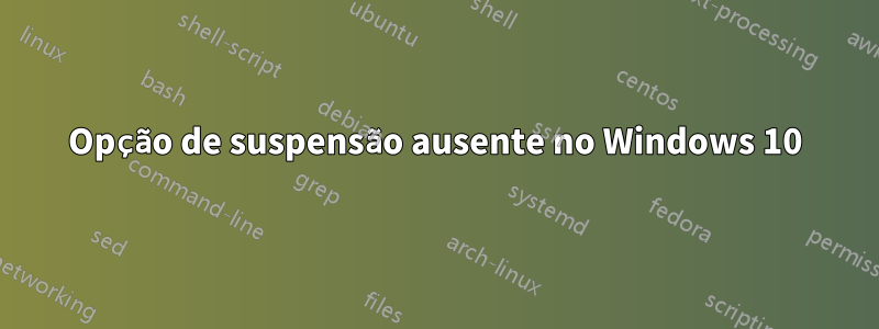 Opção de suspensão ausente no Windows 10