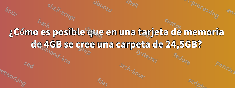 ¿Cómo es posible que en una tarjeta de memoria de 4GB se cree una carpeta de 24,5GB?