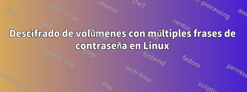 Descifrado de volúmenes con múltiples frases de contraseña en Linux