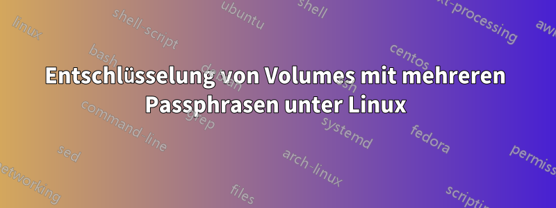 Entschlüsselung von Volumes mit mehreren Passphrasen unter Linux