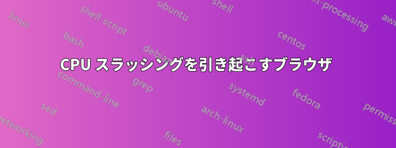 CPU スラッシングを引き起こすブラウザ