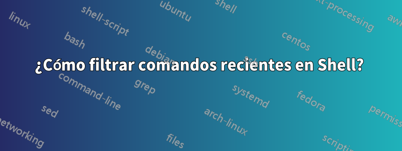 ¿Cómo filtrar comandos recientes en Shell?