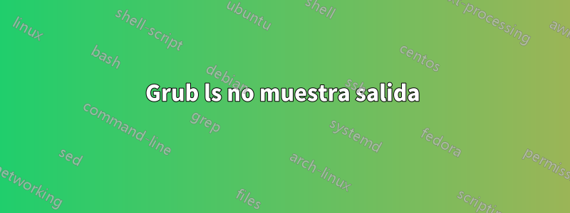 Grub ls no muestra salida