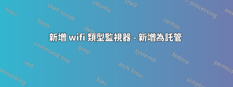 新增 wifi 類型監視器 - 新增為託管