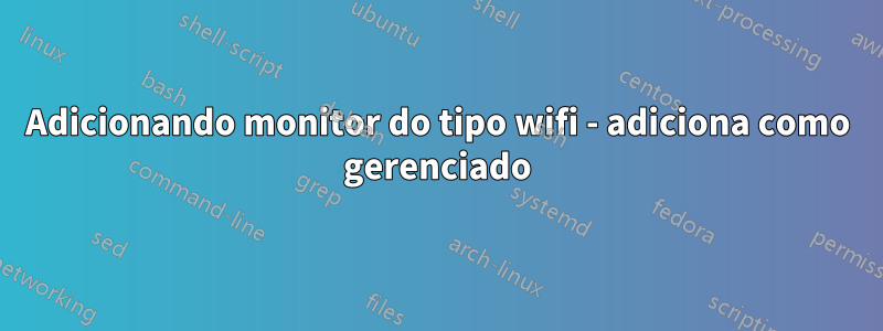 Adicionando monitor do tipo wifi - adiciona como gerenciado