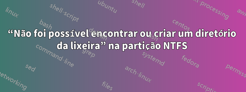 “Não foi possível encontrar ou criar um diretório da lixeira” na partição NTFS