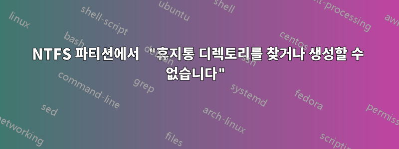 NTFS 파티션에서 "휴지통 디렉토리를 찾거나 생성할 수 없습니다"