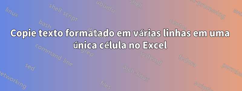 Copie texto formatado em várias linhas em uma única célula no Excel