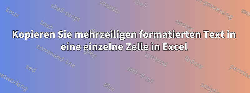 Kopieren Sie mehrzeiligen formatierten Text in eine einzelne Zelle in Excel