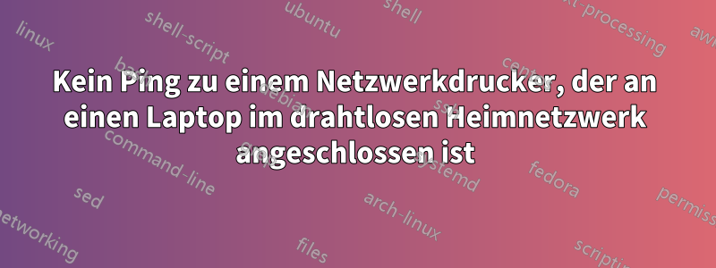 Kein Ping zu einem Netzwerkdrucker, der an einen Laptop im drahtlosen Heimnetzwerk angeschlossen ist