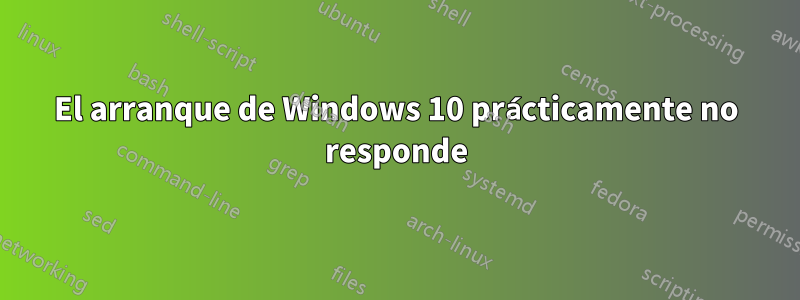 El arranque de Windows 10 prácticamente no responde