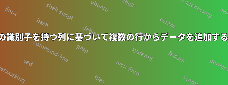 特定の識別子を持つ列に基づいて複数の行からデータを追加する方法